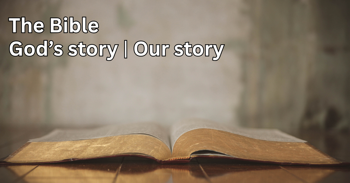 The Bible God’s story. Our sto